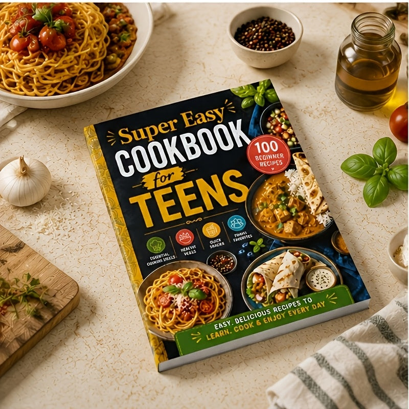 Super Easy Cookbook for Teens: 100 Beginner Recipes, Essential Cooking Skills, Healthy Meals, Quick Snacks, And Family Favorites