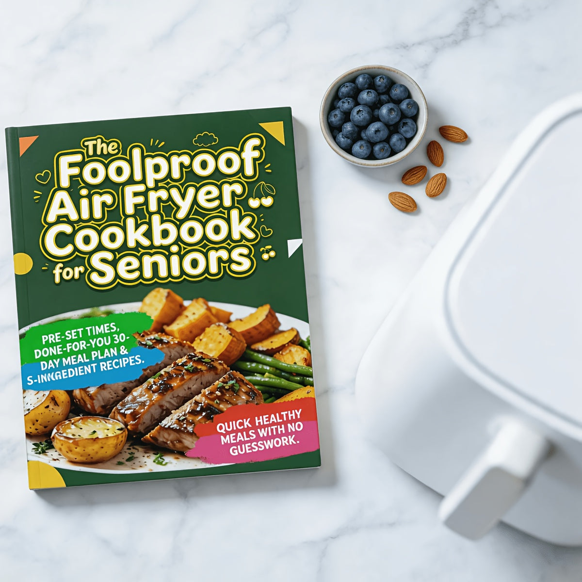 The Foolproof Air Fryer Cookbook for Seniors: Pre-Set Times, Done-for-You 30-Day Meal Plan & 5-Ingredient Recipes. Quick, Healthy Meals with No Guesswork.